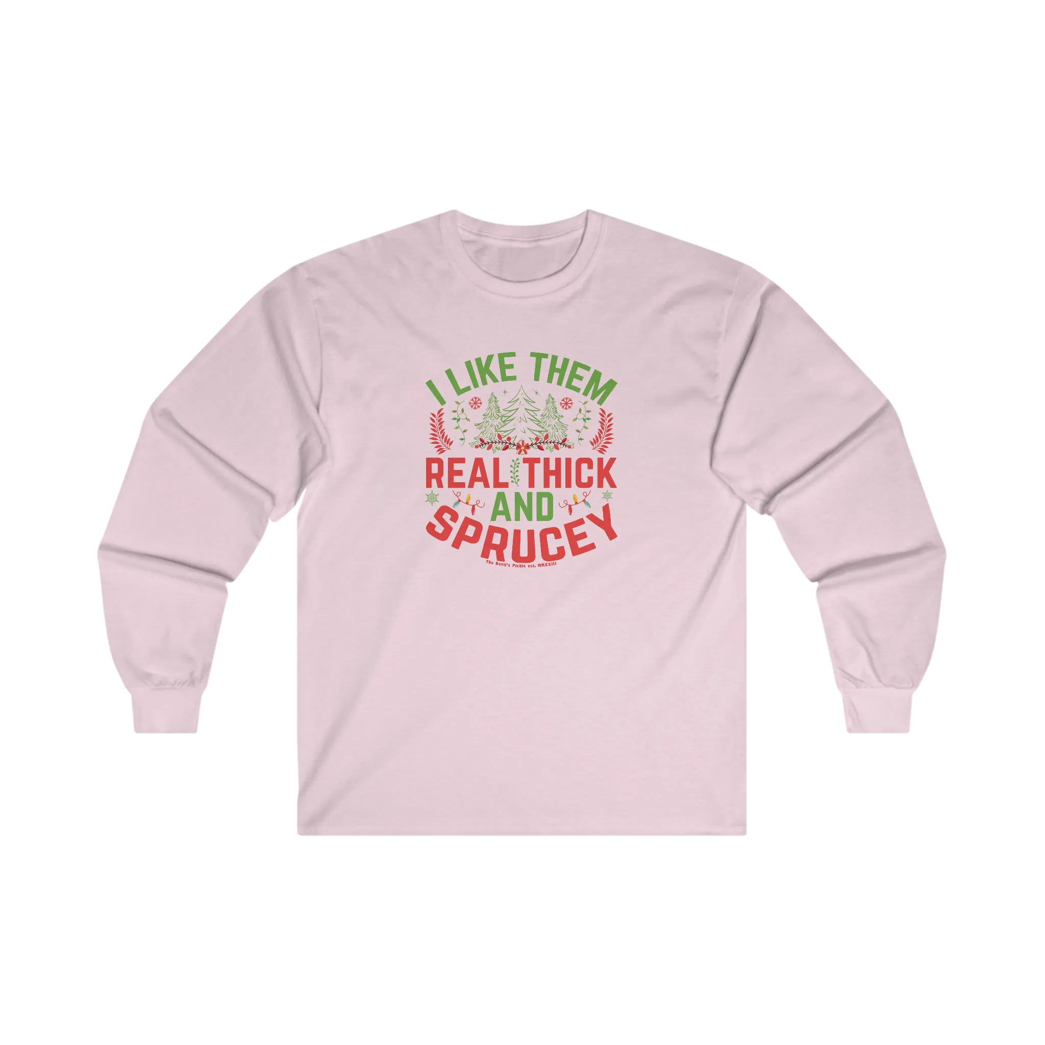 I Like them Thick And Sprucey Long Sleeve Tee