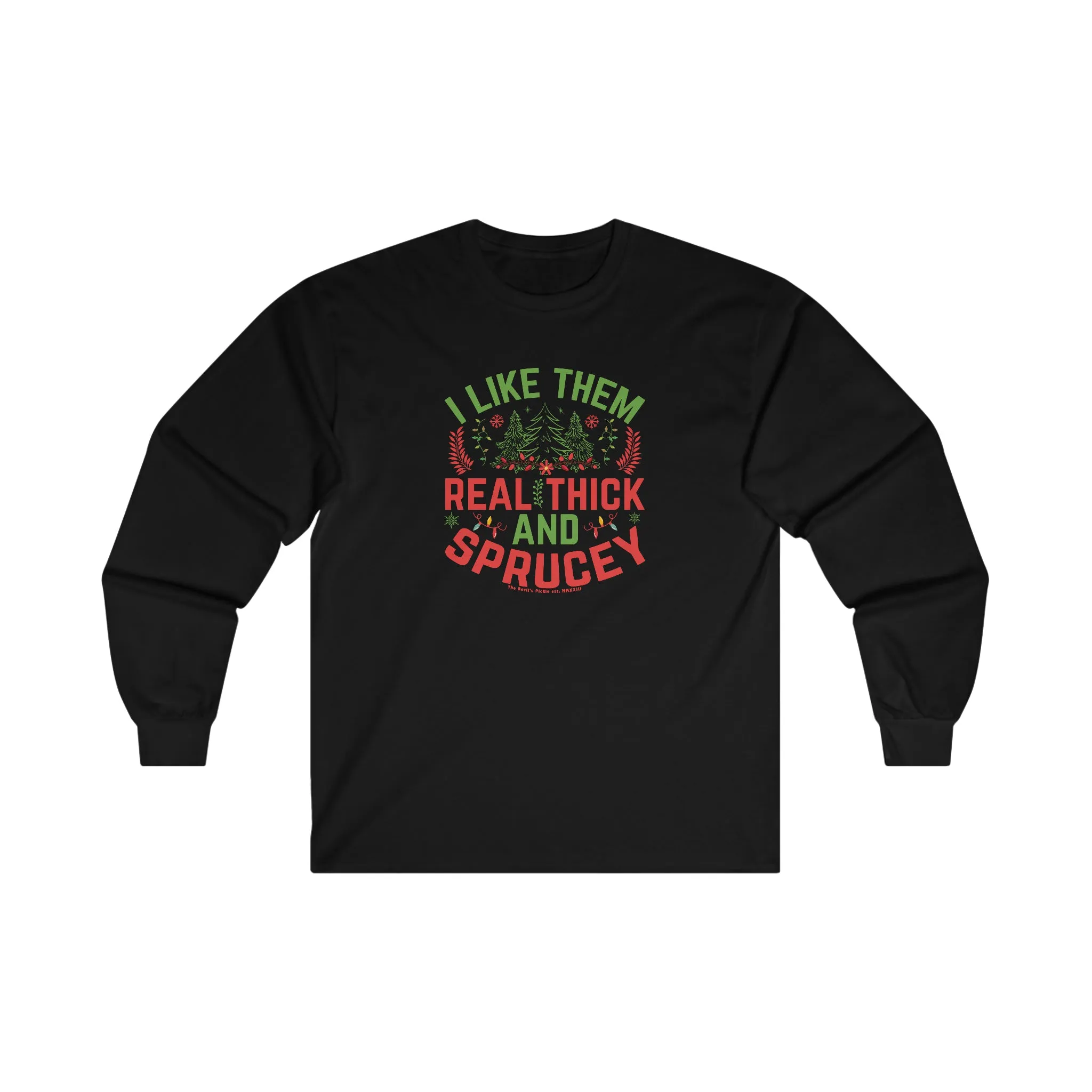 I Like them Thick And Sprucey Long Sleeve Tee