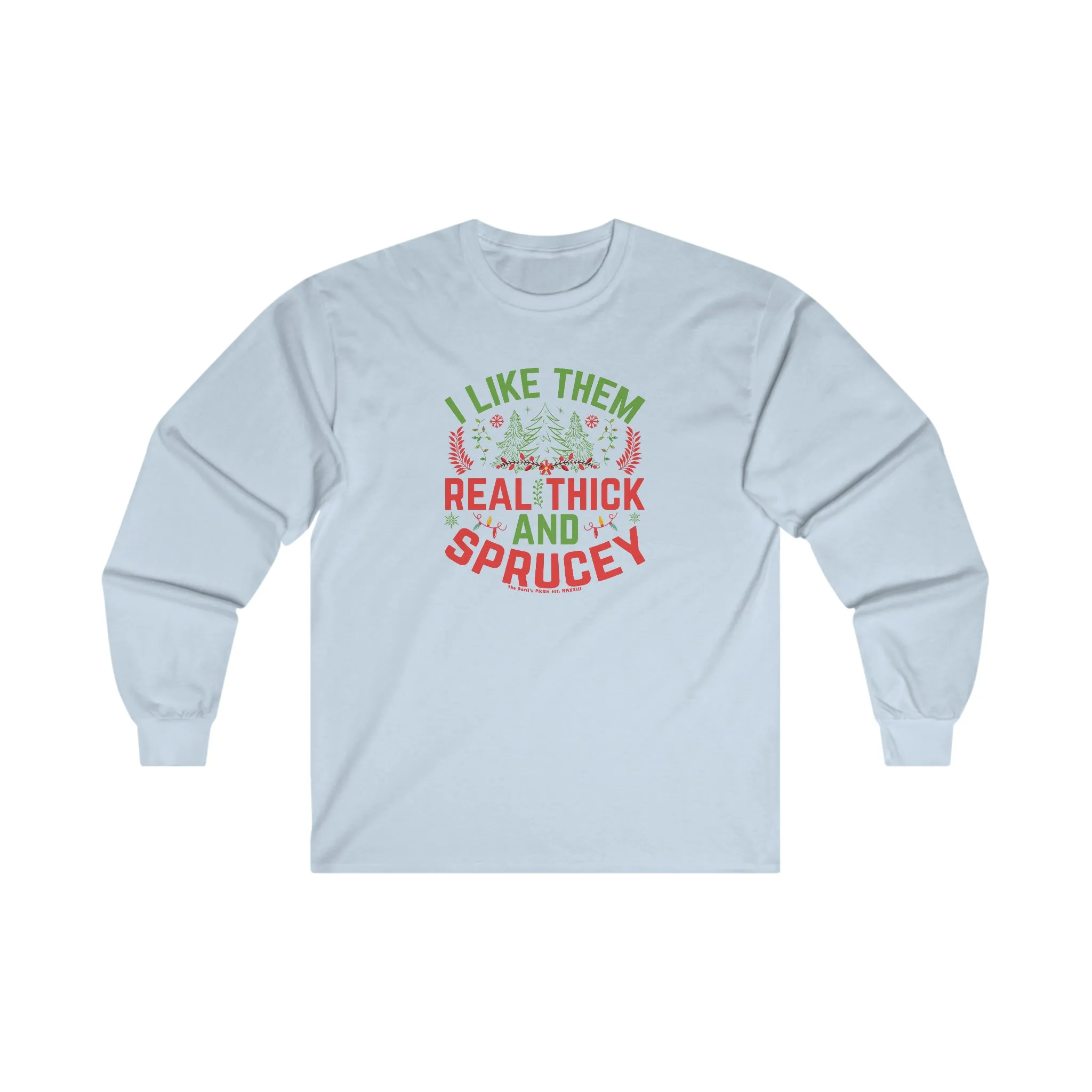 I Like them Thick And Sprucey Long Sleeve Tee