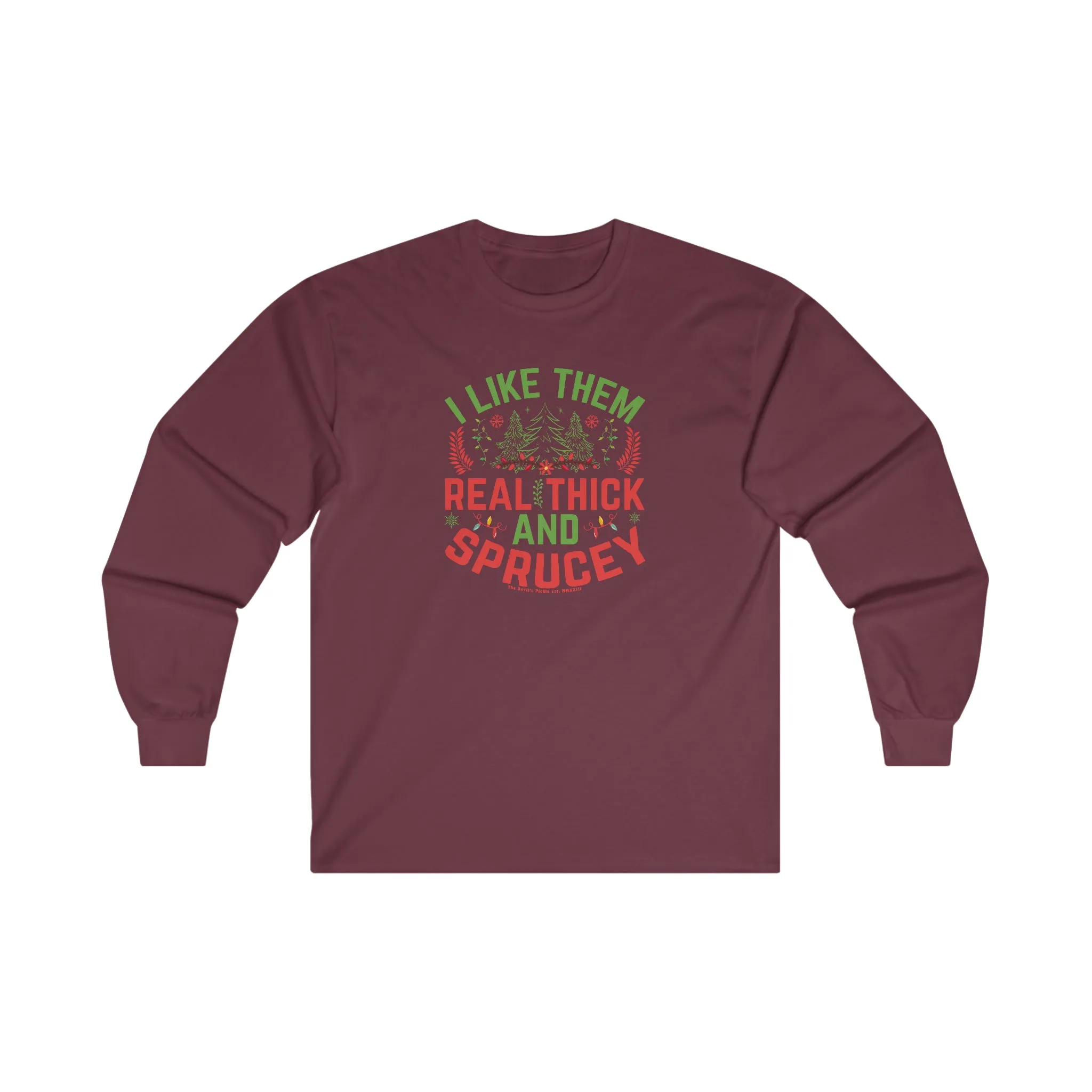 I Like them Thick And Sprucey Long Sleeve Tee