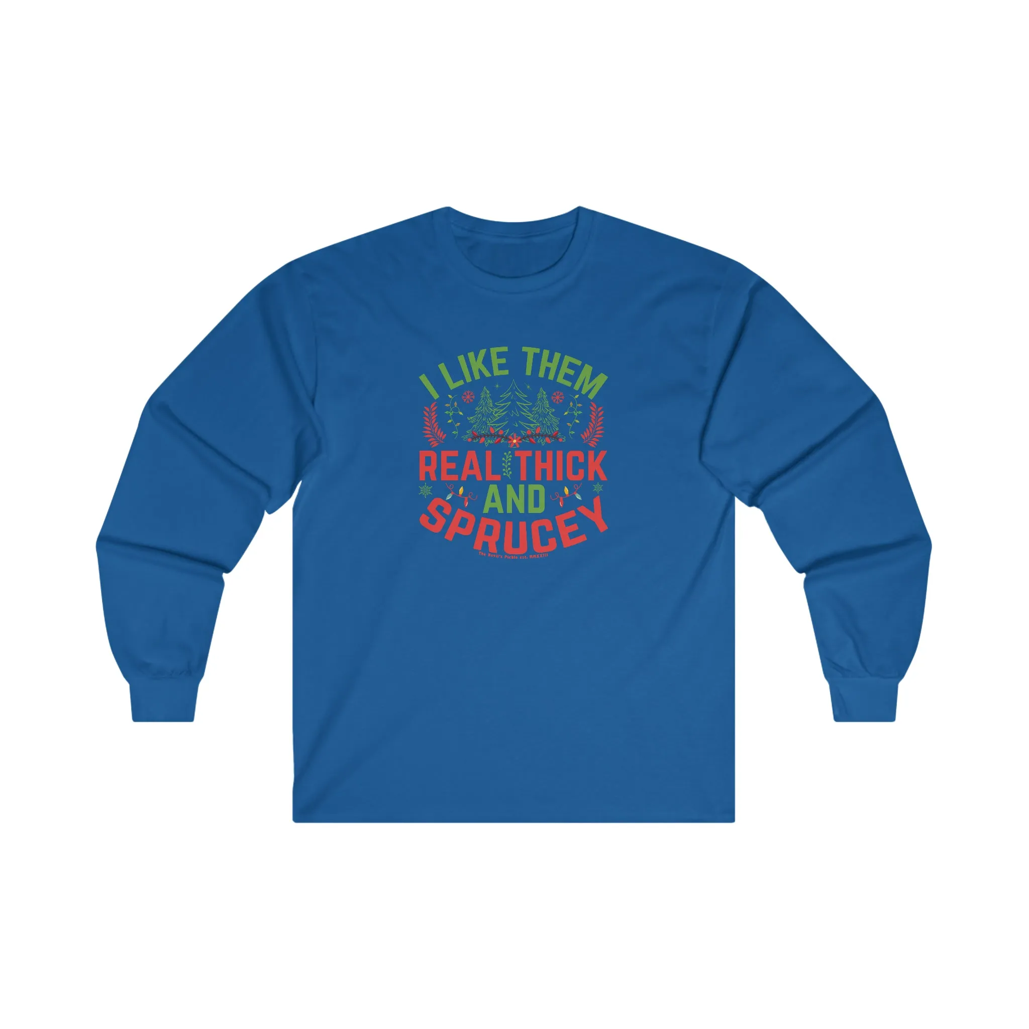 I Like them Thick And Sprucey Long Sleeve Tee