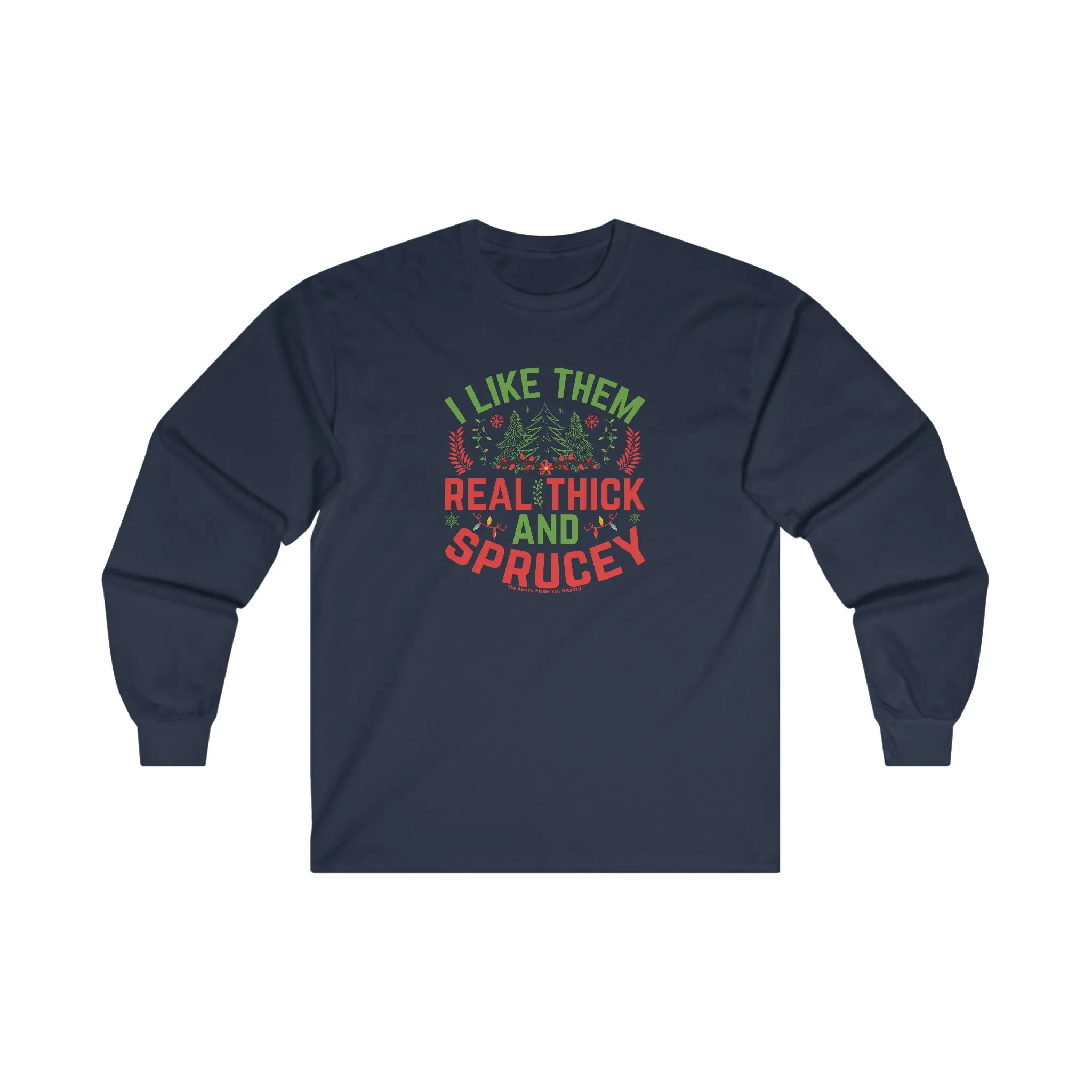 I Like them Thick And Sprucey Long Sleeve Tee