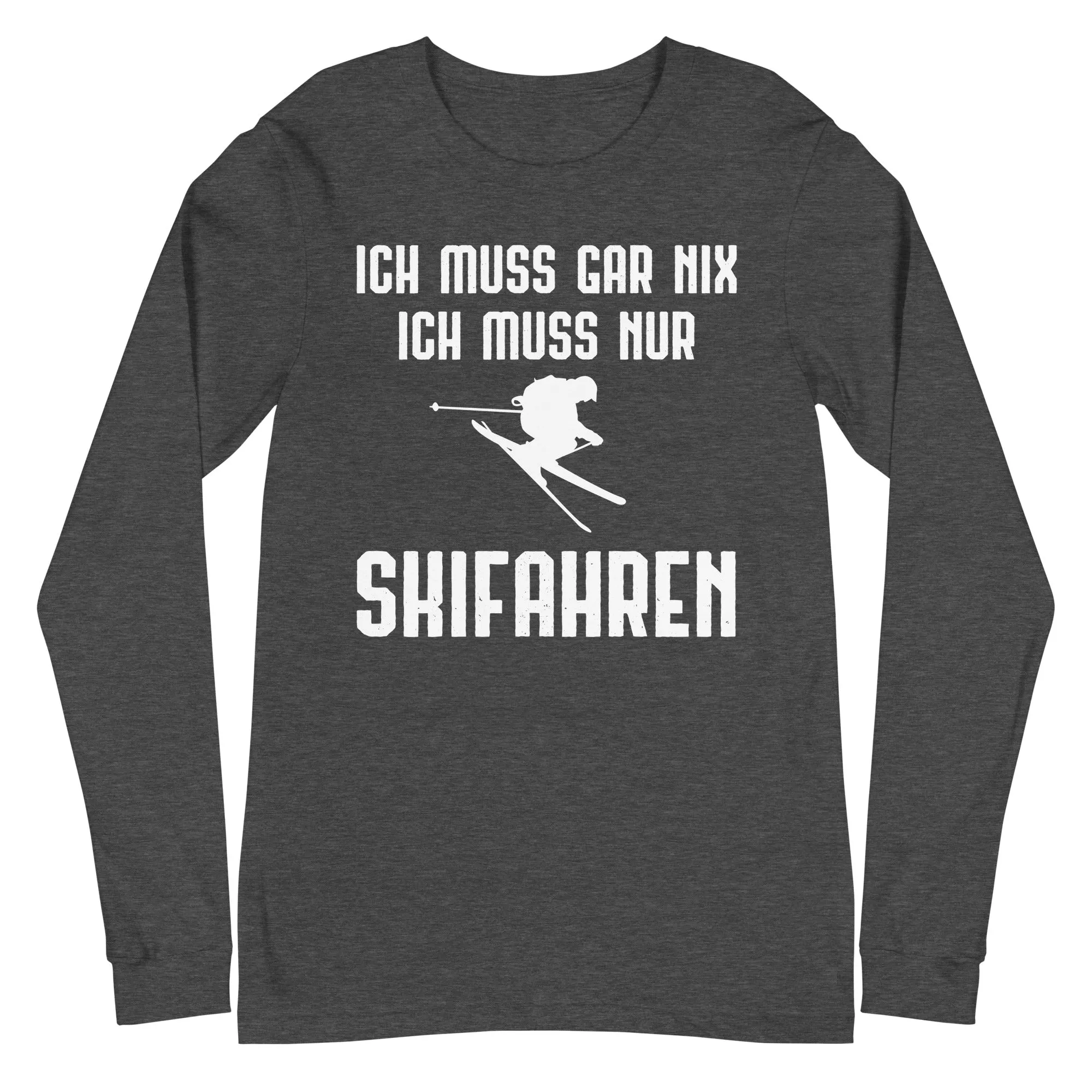 Ich Muss Gar Nix Ich Muss Nur Skifahren - Longsleeve (Unisex)