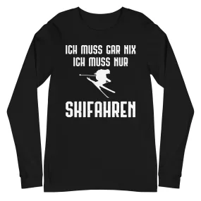 Ich Muss Gar Nix Ich Muss Nur Skifahren - Longsleeve (Unisex)